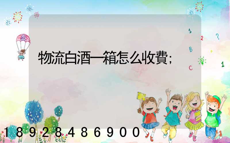 物流白酒一箱怎么收費