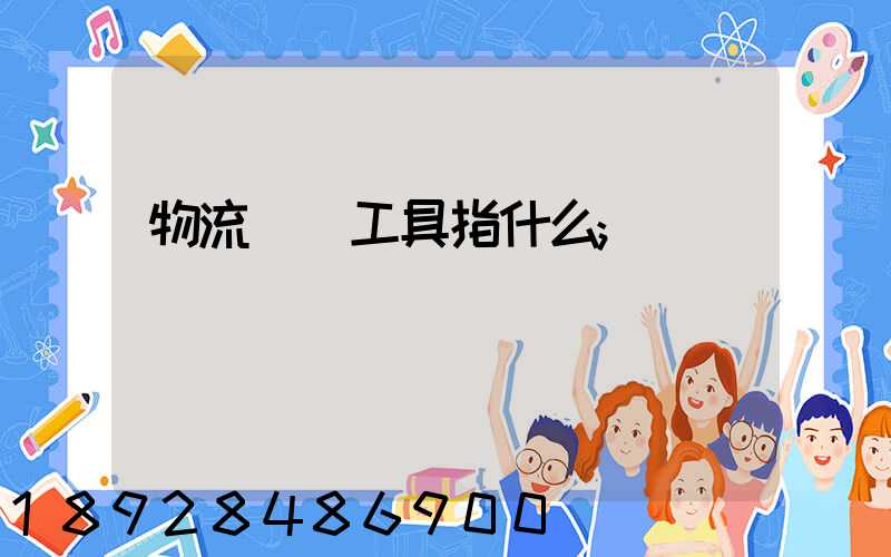 物流運輸工具指什么