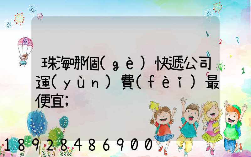 珠海哪個(gè)快遞公司運(yùn)費(fèi)最便宜
