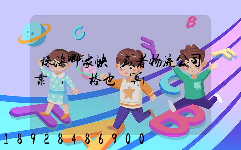 珠海哪家快遞或者物流公司靠譜,價格也劃算