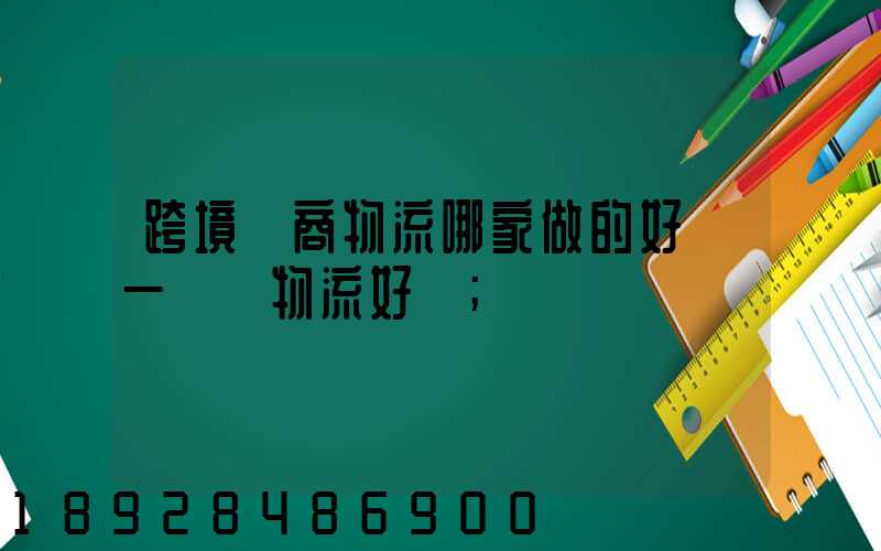 跨境電商物流哪家做的好遞一國際物流好嗎