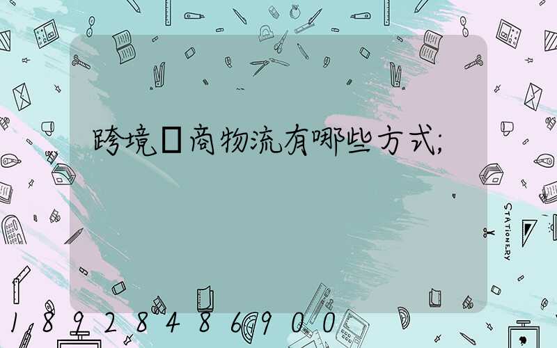 跨境電商物流有哪些方式