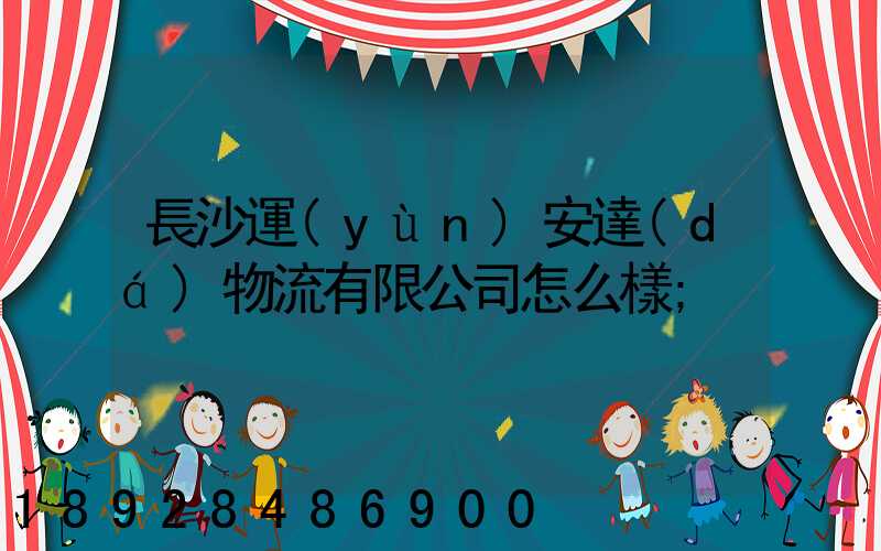 長沙運(yùn)安達(dá)物流有限公司怎么樣