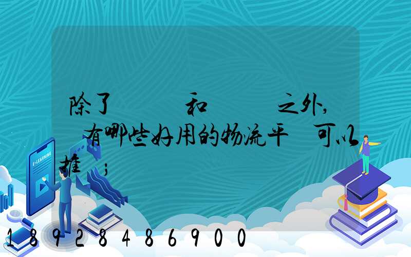 除了貨車幫和運滿滿之外,還有哪些好用的物流平臺可以推薦