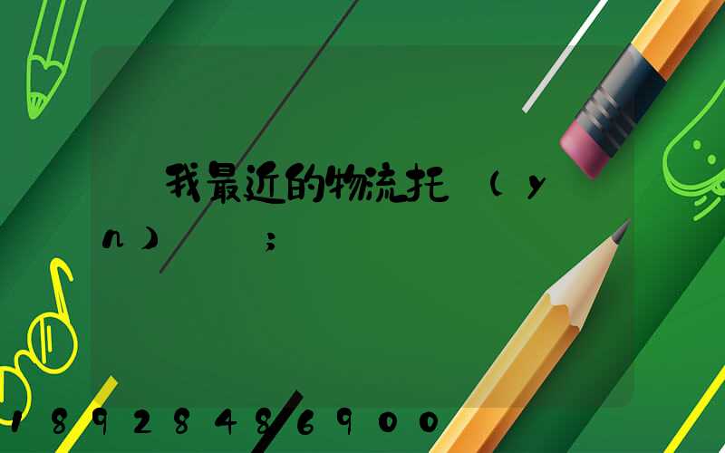 離我最近的物流托運(yùn)電話