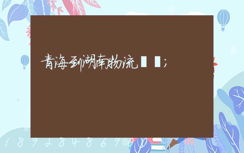 青海到湖南物流運輸