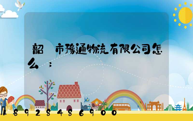 韶關市豫通物流有限公司怎么樣
