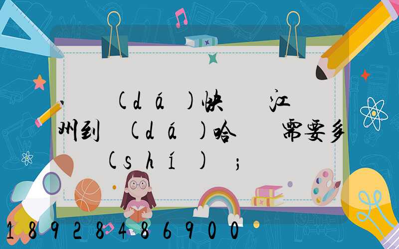 韻達(dá)快遞從江蘇蘇州到達(dá)哈爾濱需要多長時(shí)間