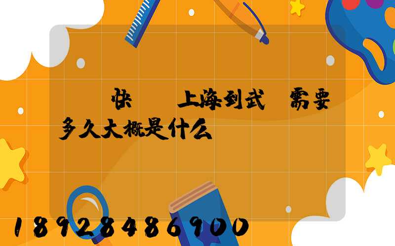 順豐快遞從上海到武漢需要多久大概是什么資費(fèi)