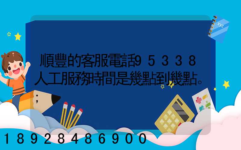 順豐的客服電話95338人工服務時間是幾點到幾點。