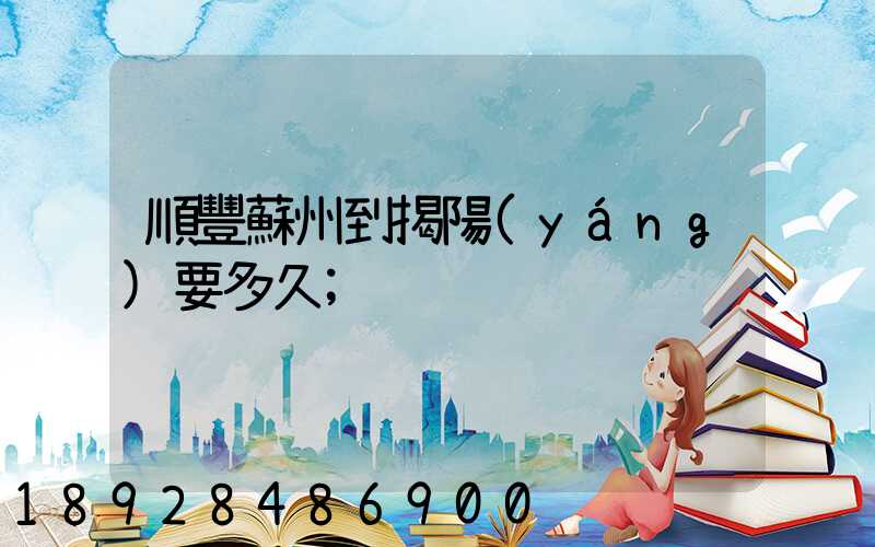 順豐蘇州到揭陽(yáng)要多久